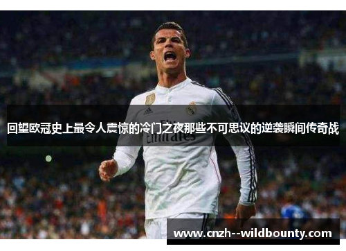 回望欧冠史上最令人震惊的冷门之夜那些不可思议的逆袭瞬间传奇战 回望欧冠史上最令人震惊的冷门之夜那些不可思议的逆袭瞬间传奇战