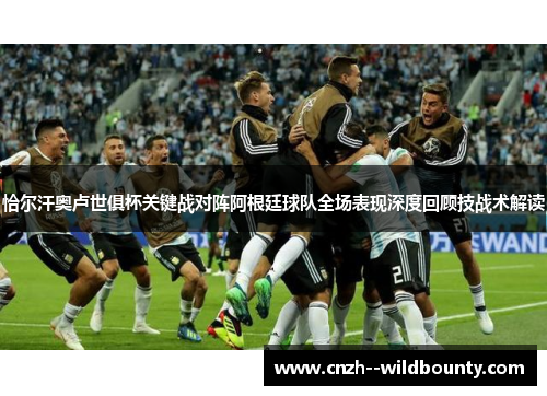恰尔汗奥卢世俱杯关键战对阵阿根廷球队全场表现深度回顾技战术解读