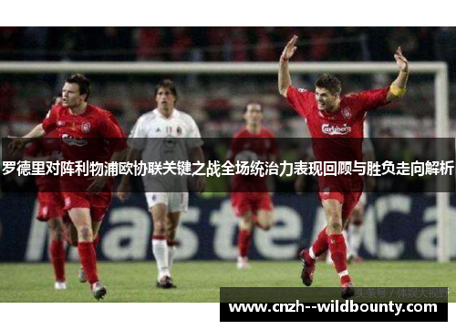 罗德里对阵利物浦欧协联关键之战全场统治力表现回顾与胜负走向解析 罗德里对阵利物浦欧协联关键之战全场统治力表现回顾与胜负走向解析