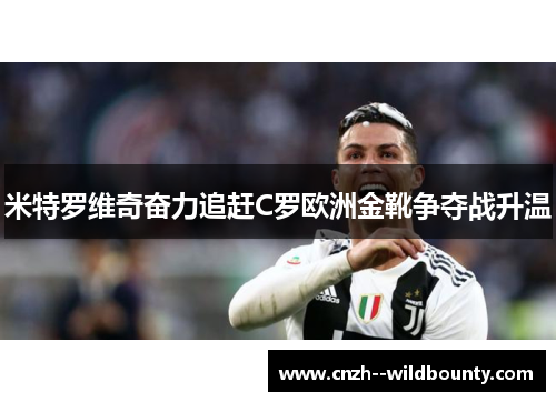 米特罗维奇奋力追赶C罗欧洲金靴争夺战升温